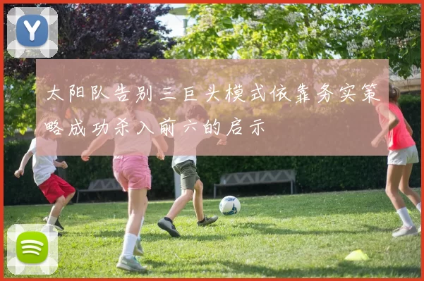 太阳队告别三巨头模式依靠务实策略成功杀入前六的启示