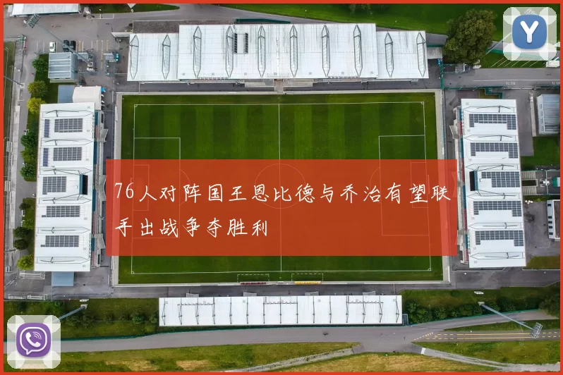 76人对阵国王恩比德与乔治有望联手出战争夺胜利